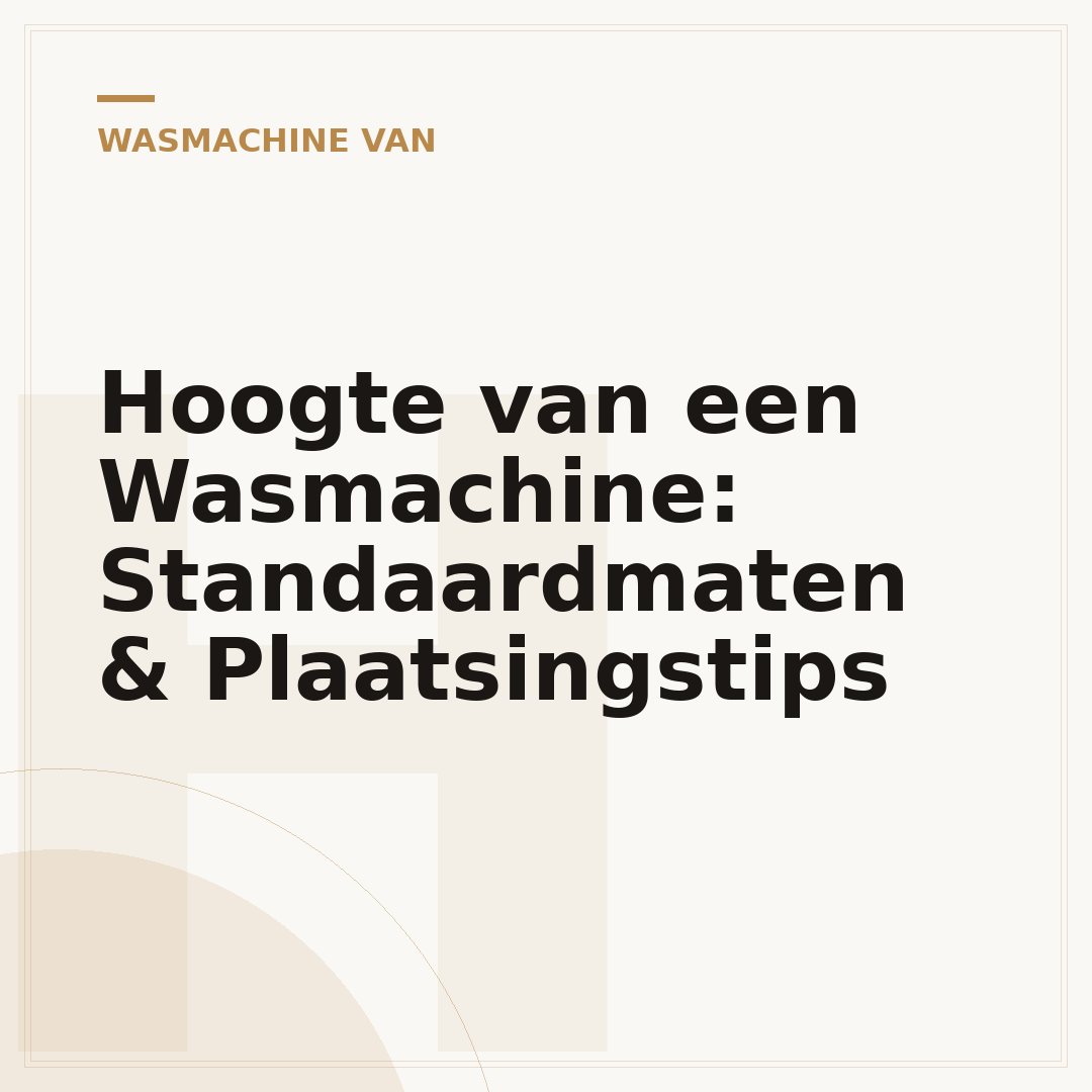 Hoogte van een Wasmachine: Standaardmaten & Plaatsingstips