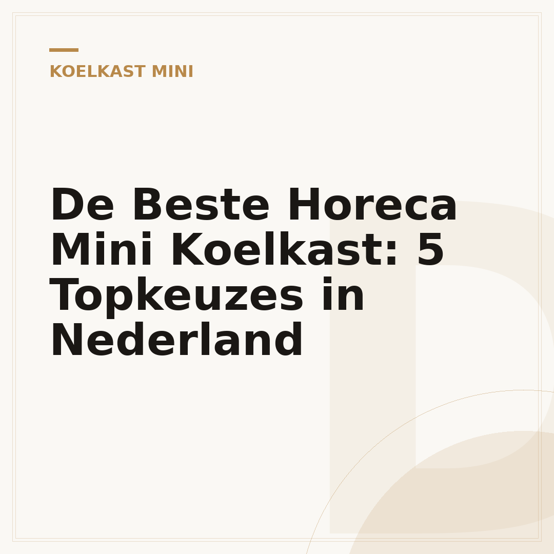 De Beste Horeca Mini Koelkast: 5 Topkeuzes in Nederland