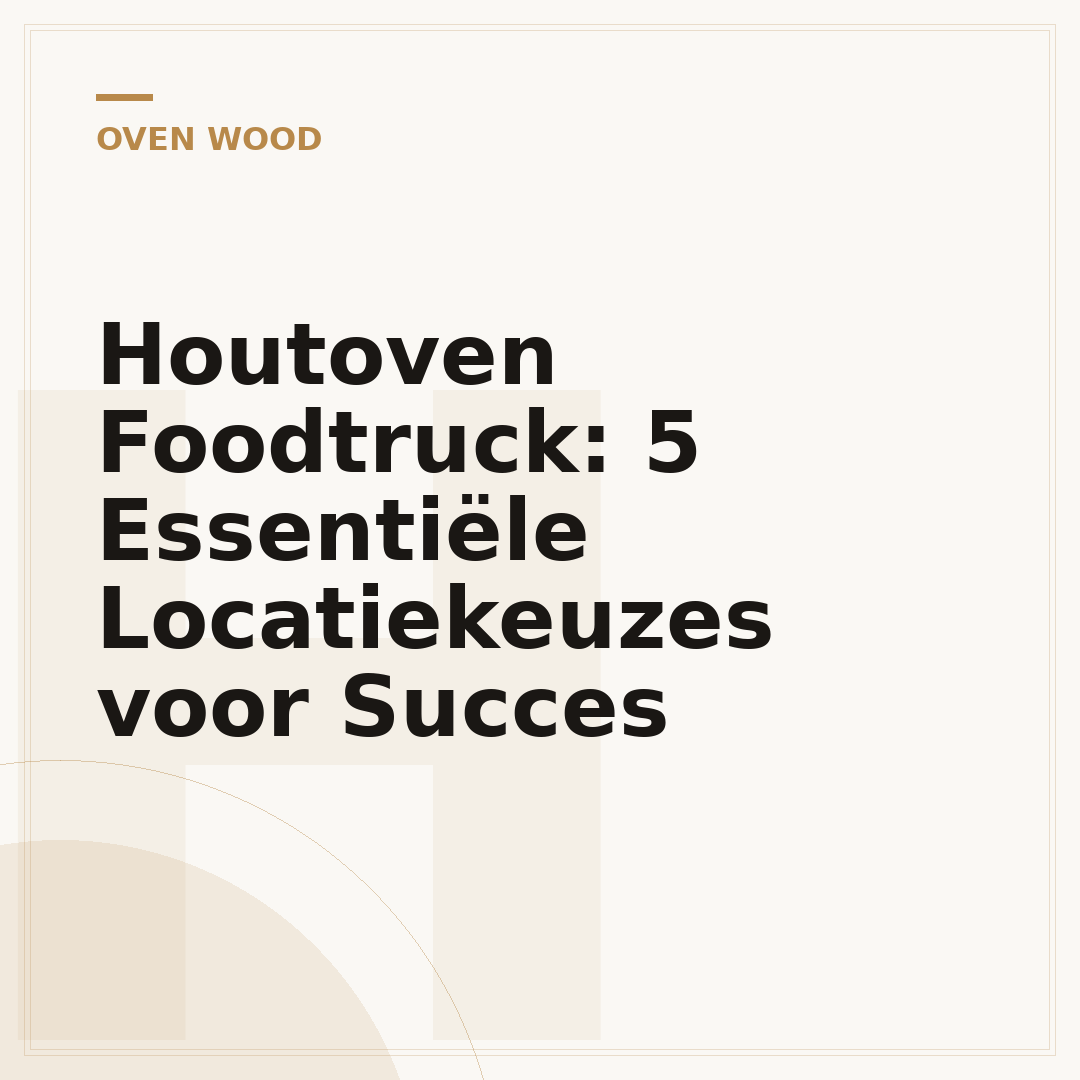 Houtoven Foodtruck: 5 Essentiële Locatiekeuzes voor Succes