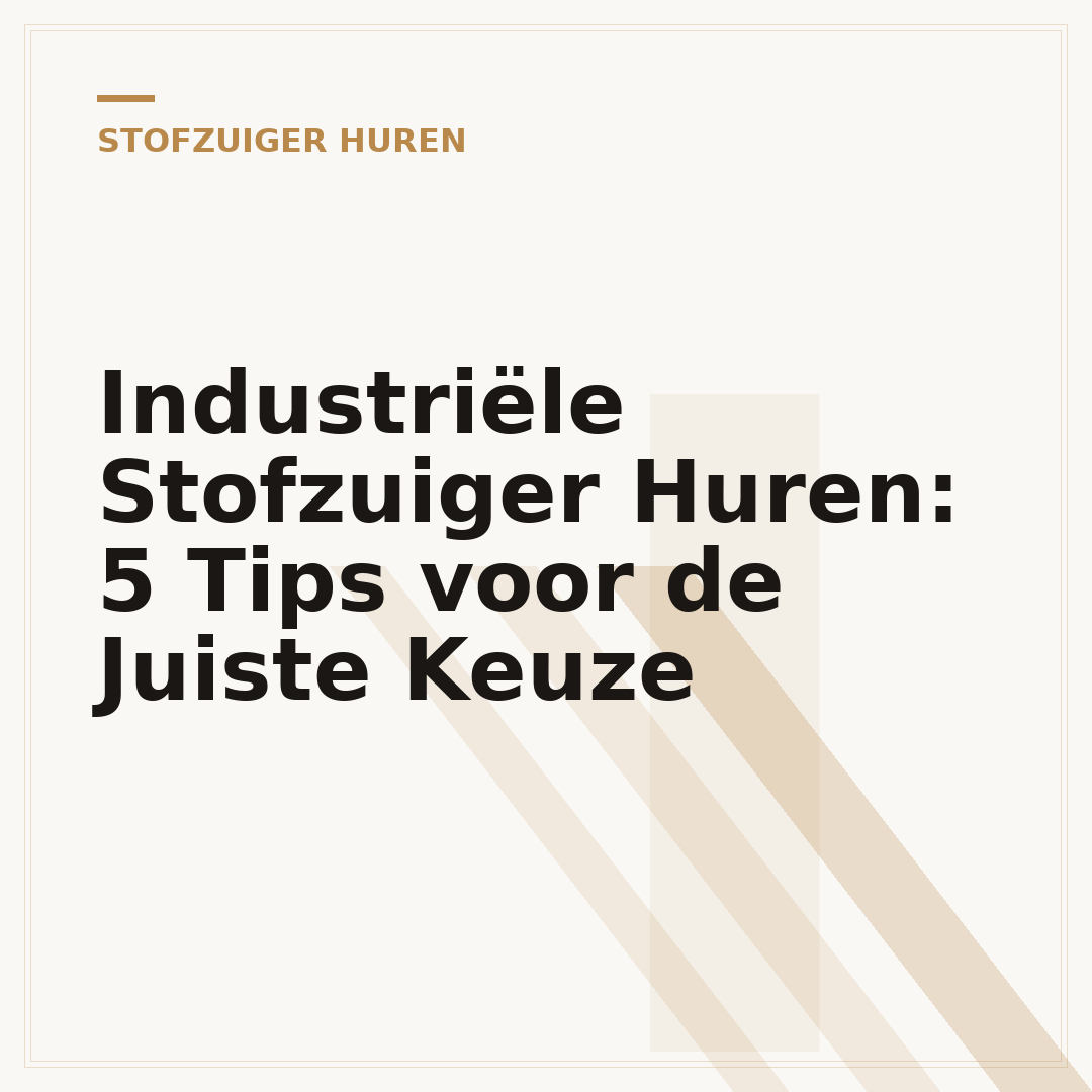Industriële Stofzuiger Huren: 5 Tips voor de Juiste Keuze