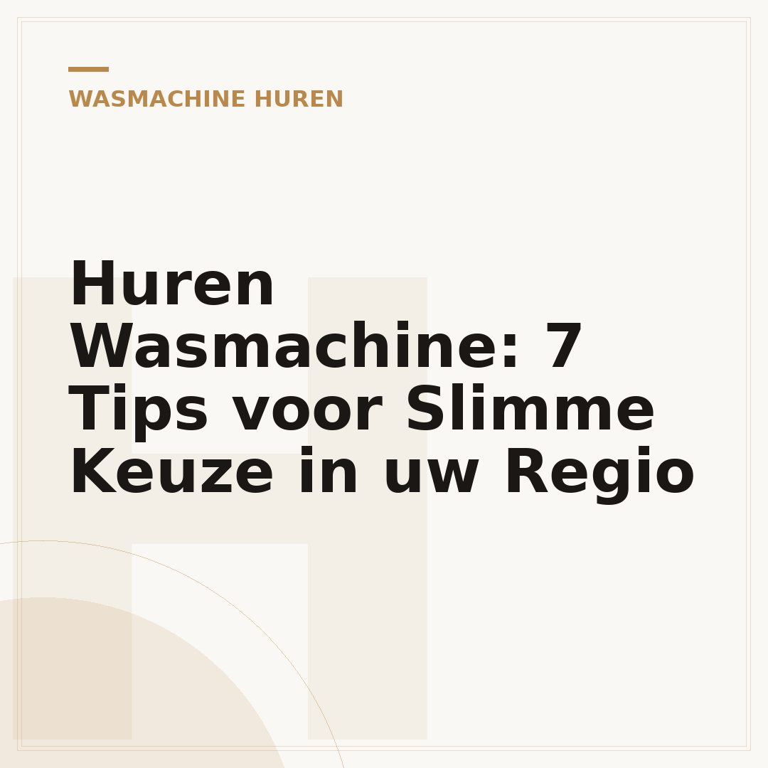 Huren Wasmachine: 7 Tips voor Slimme Keuze in uw Regio