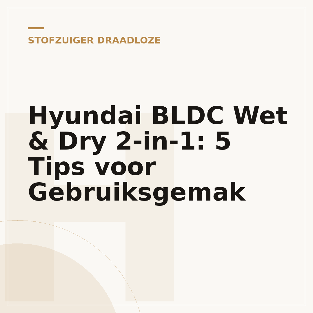 Hyundai BLDC Wet & Dry 2-in-1: 5 Tips voor Gebruiksgemak