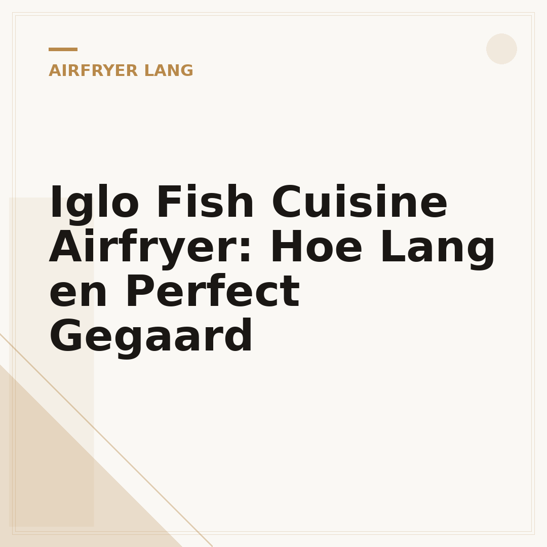 Iglo Fish Cuisine Airfryer: Hoe Lang en Perfect Gegaard