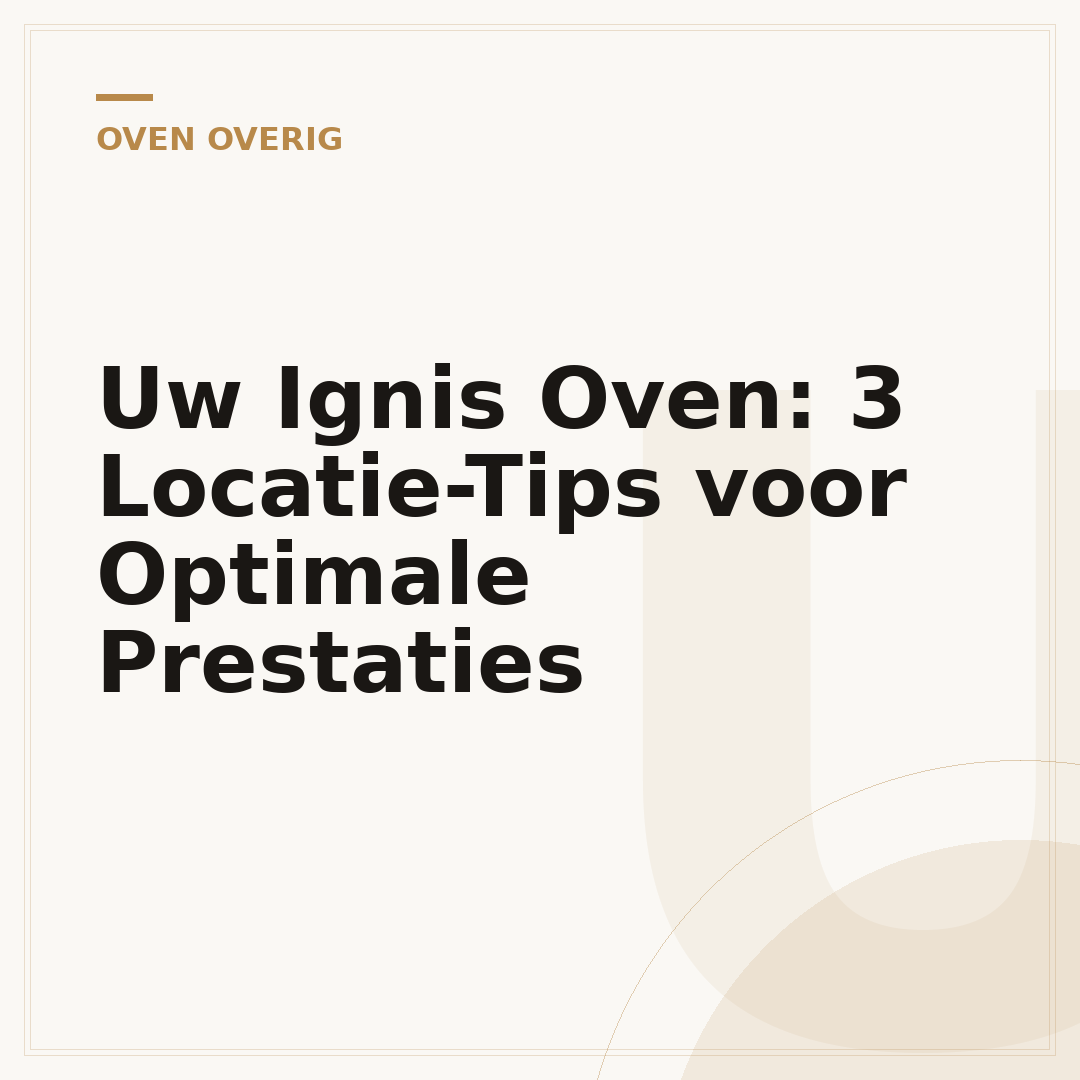 Uw Ignis Oven: 3 Locatie-Tips voor Optimale Prestaties