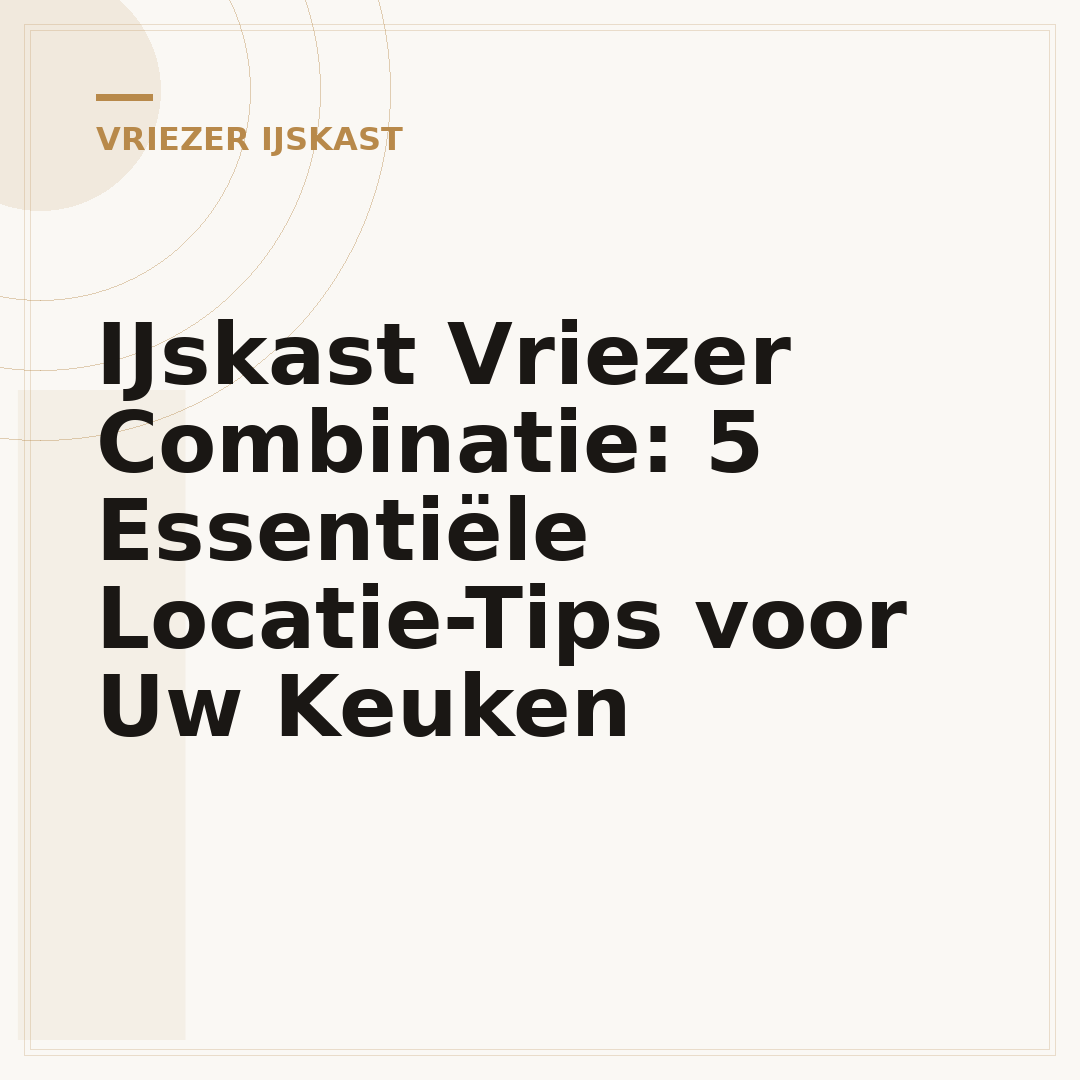 IJskast Vriezer Combinatie: 5 Essentiële Locatie-Tips voor Uw Keuken