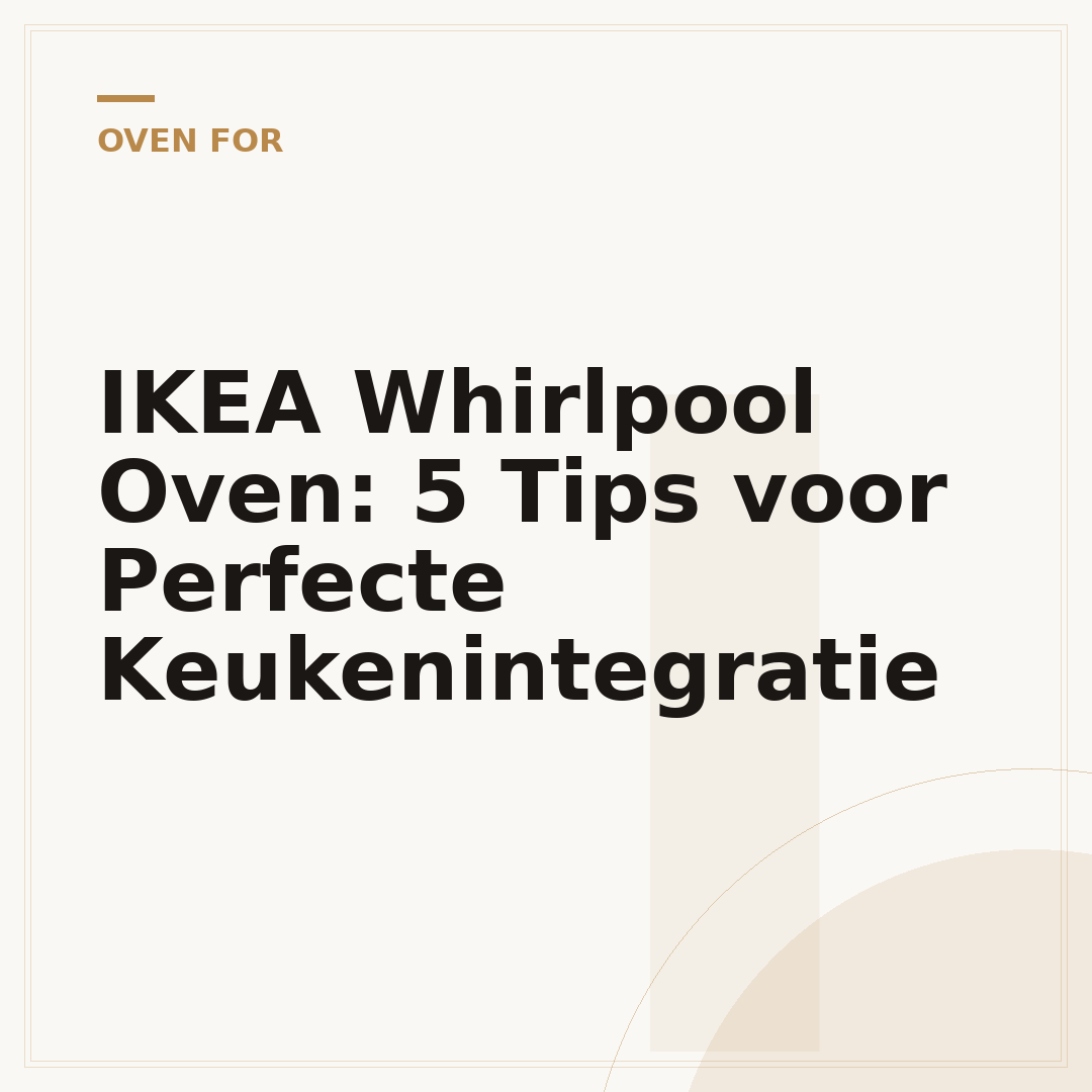 IKEA Whirlpool Oven: 5 Tips voor Perfecte Keukenintegratie