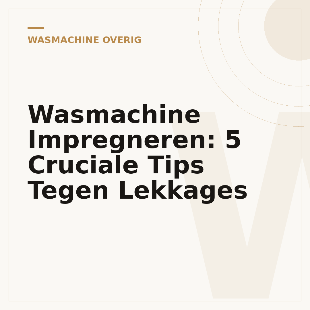 Wasmachine Impregneren: 5 Cruciale Tips Tegen Lekkages