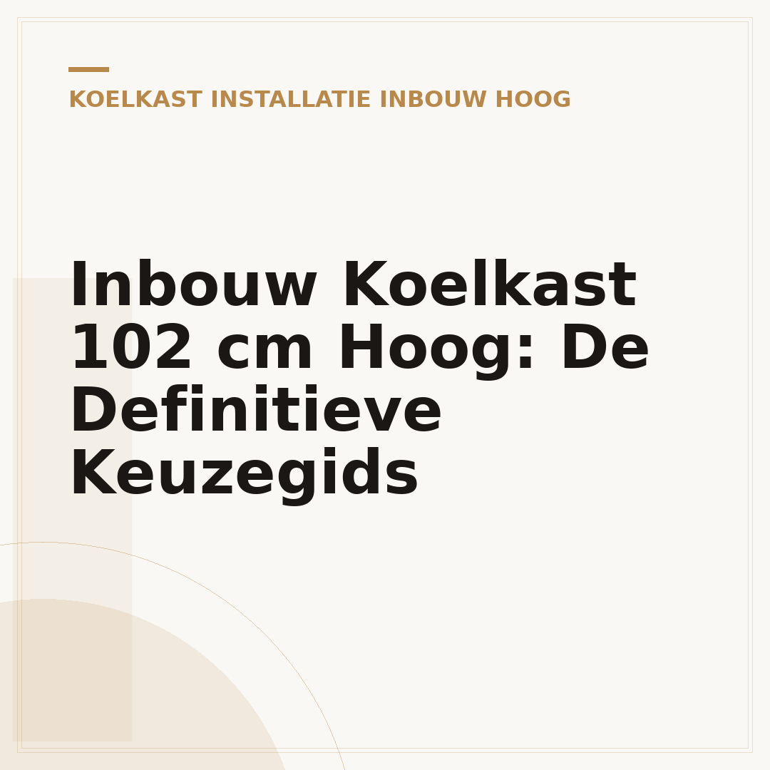 Inbouw Koelkast 102 cm Hoog: De Definitieve Keuzegids