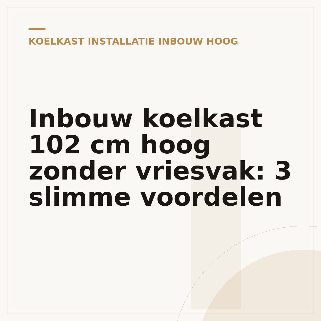 Inbouw koelkast 102 cm hoog zonder vriesvak: 3 slimme voordelen