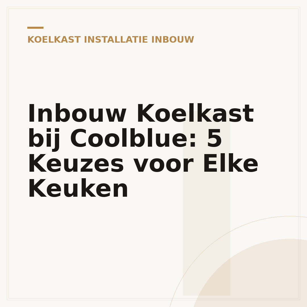 Inbouw Koelkast bij Coolblue: 5 Keuzes voor Elke Keuken