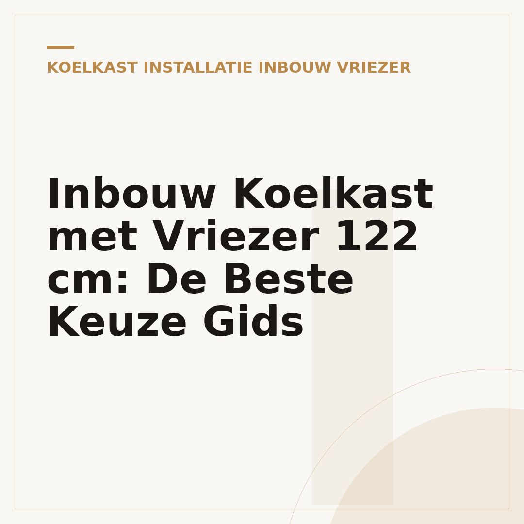 Inbouw Koelkast met Vriezer 122 cm: De Beste Keuze Gids
