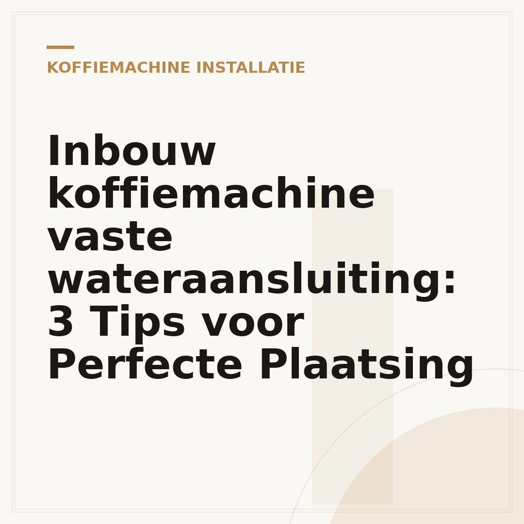 Inbouw koffiemachine vaste wateraansluiting: 3 Tips voor Perfecte Plaatsing