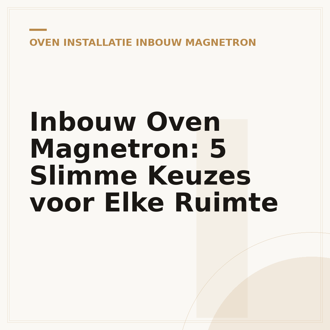 Inbouw Oven Magnetron: 5 Slimme Keuzes voor Elke Ruimte