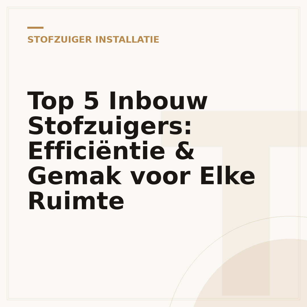 Top 5 Inbouw Stofzuigers: Efficiëntie & Gemak voor Elke Ruimte