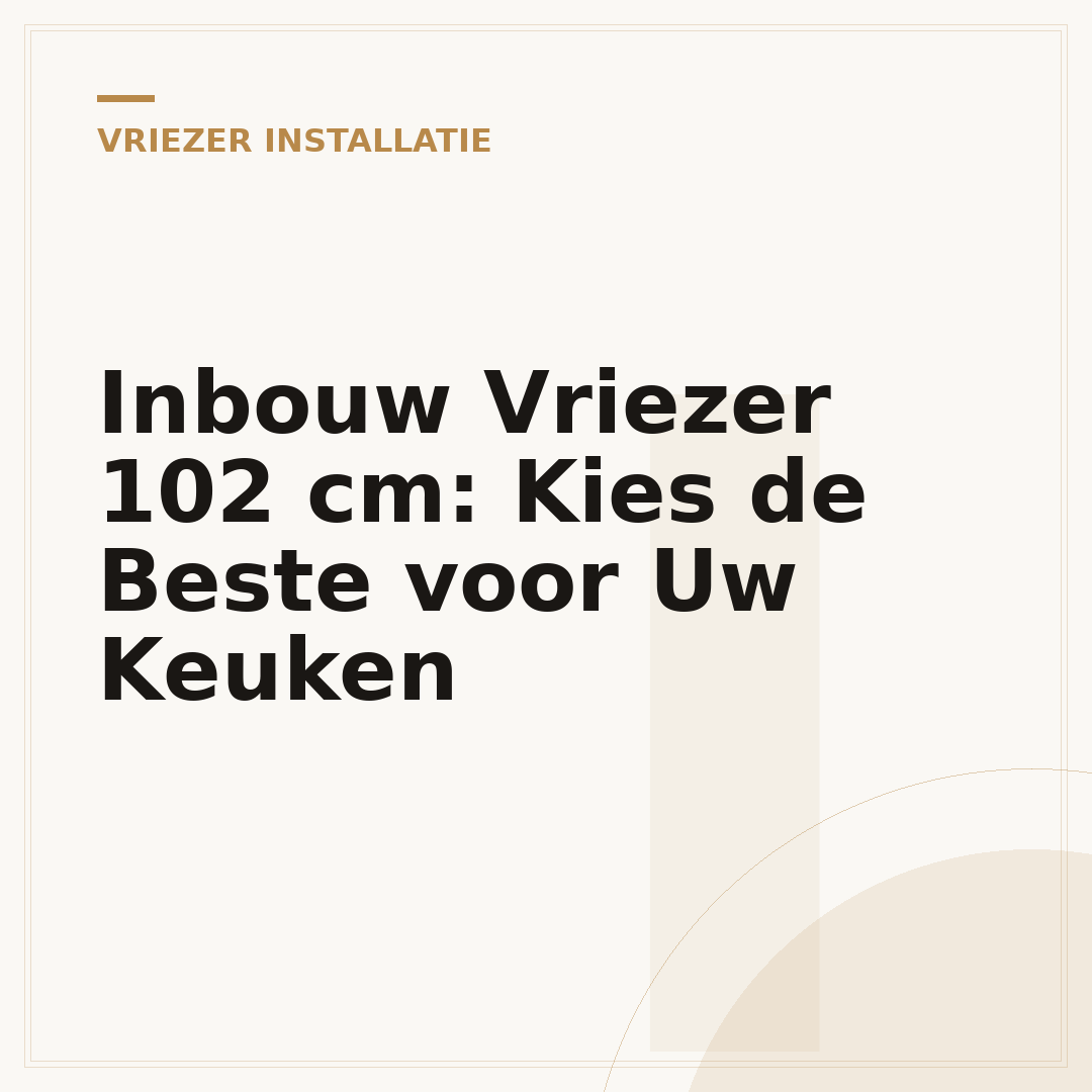 Inbouw Vriezer 102 cm: Kies de Beste voor Uw Keuken