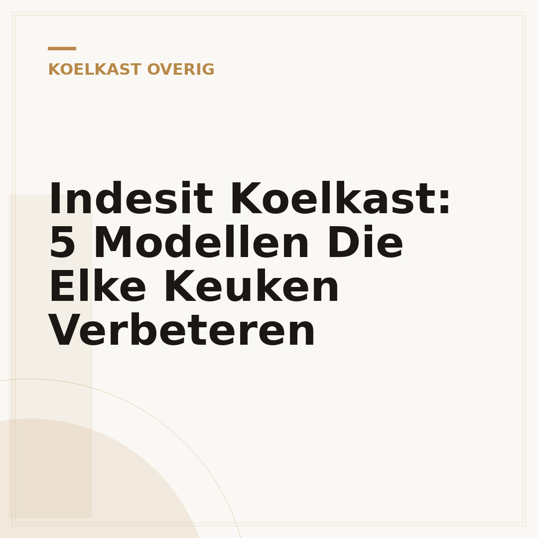 Indesit Koelkast: 5 Modellen Die Elke Keuken Verbeteren