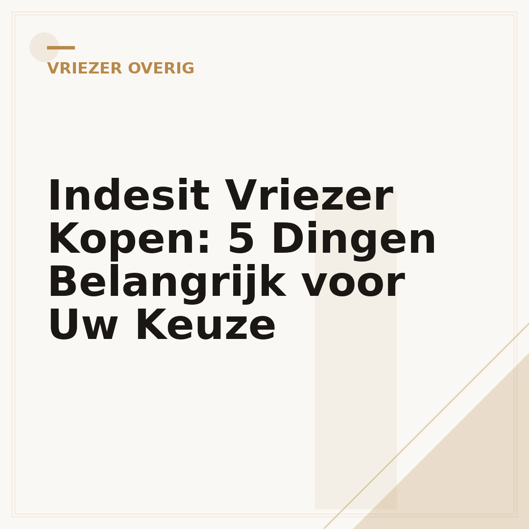 Indesit Vriezer Kopen: 5 Dingen Belangrijk voor Uw Keuze