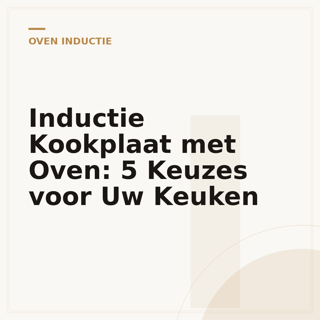 Inductie Kookplaat met Oven: 5 Keuzes voor Uw Keuken