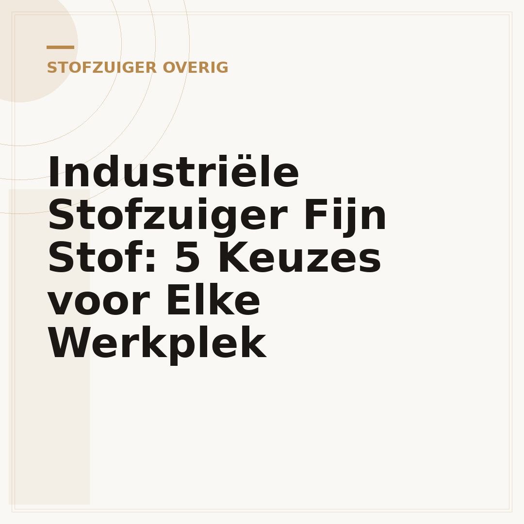 Industriële Stofzuiger Fijn Stof: 5 Keuzes voor Elke Werkplek