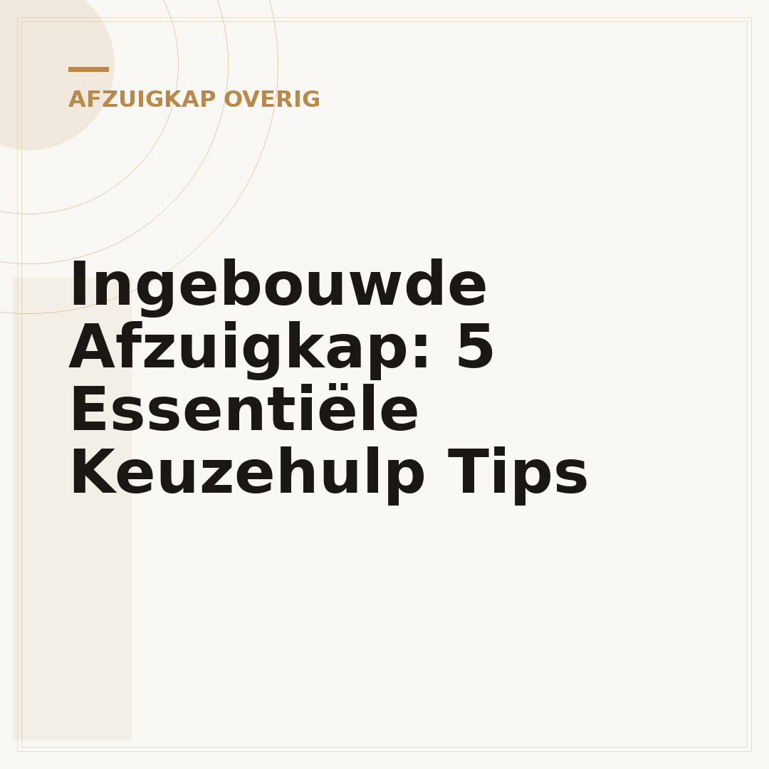 Ingebouwde Afzuigkap: 5 Essentiële Keuzehulp Tips