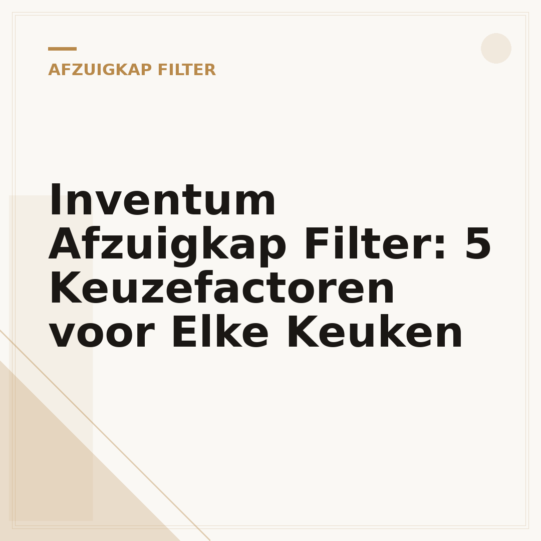 Inventum Afzuigkap Filter: 5 Keuzefactoren voor Elke Keuken