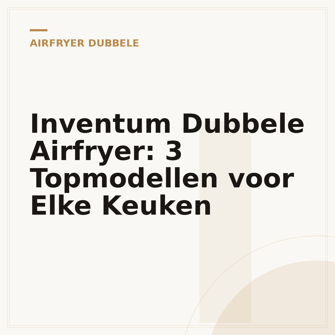 Inventum Dubbele Airfryer: 3 Topmodellen voor Elke Keuken