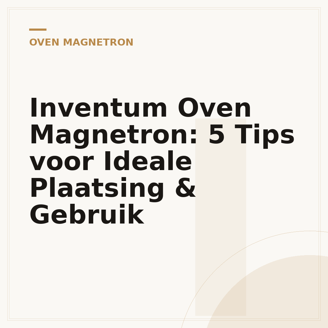 Inventum Oven Magnetron: 5 Tips voor Ideale Plaatsing & Gebruik