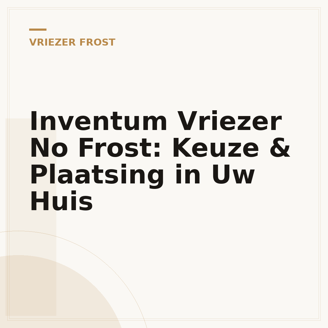 Inventum Vriezer No Frost: Keuze & Plaatsing in Uw Huis