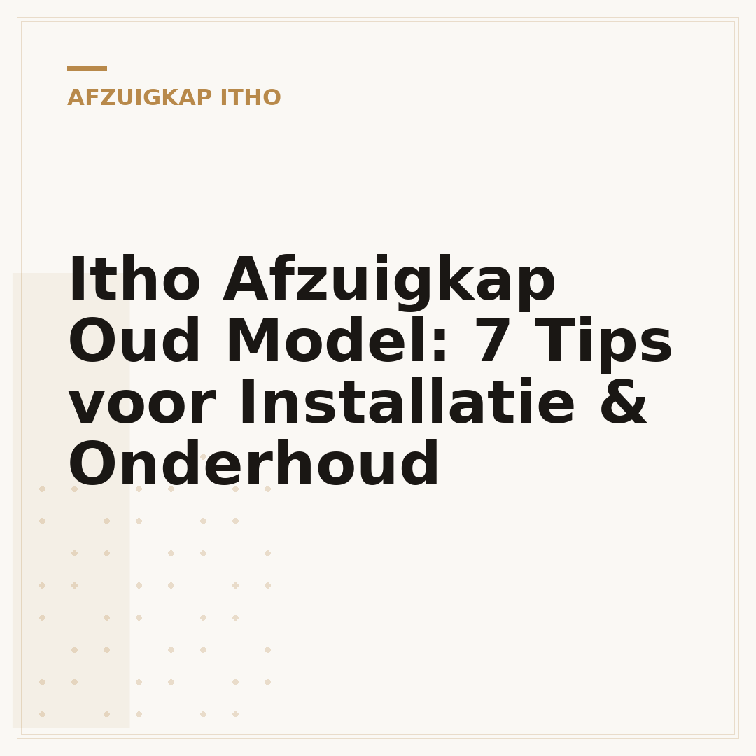 Itho Afzuigkap Oud Model: 7 Tips voor Installatie & Onderhoud