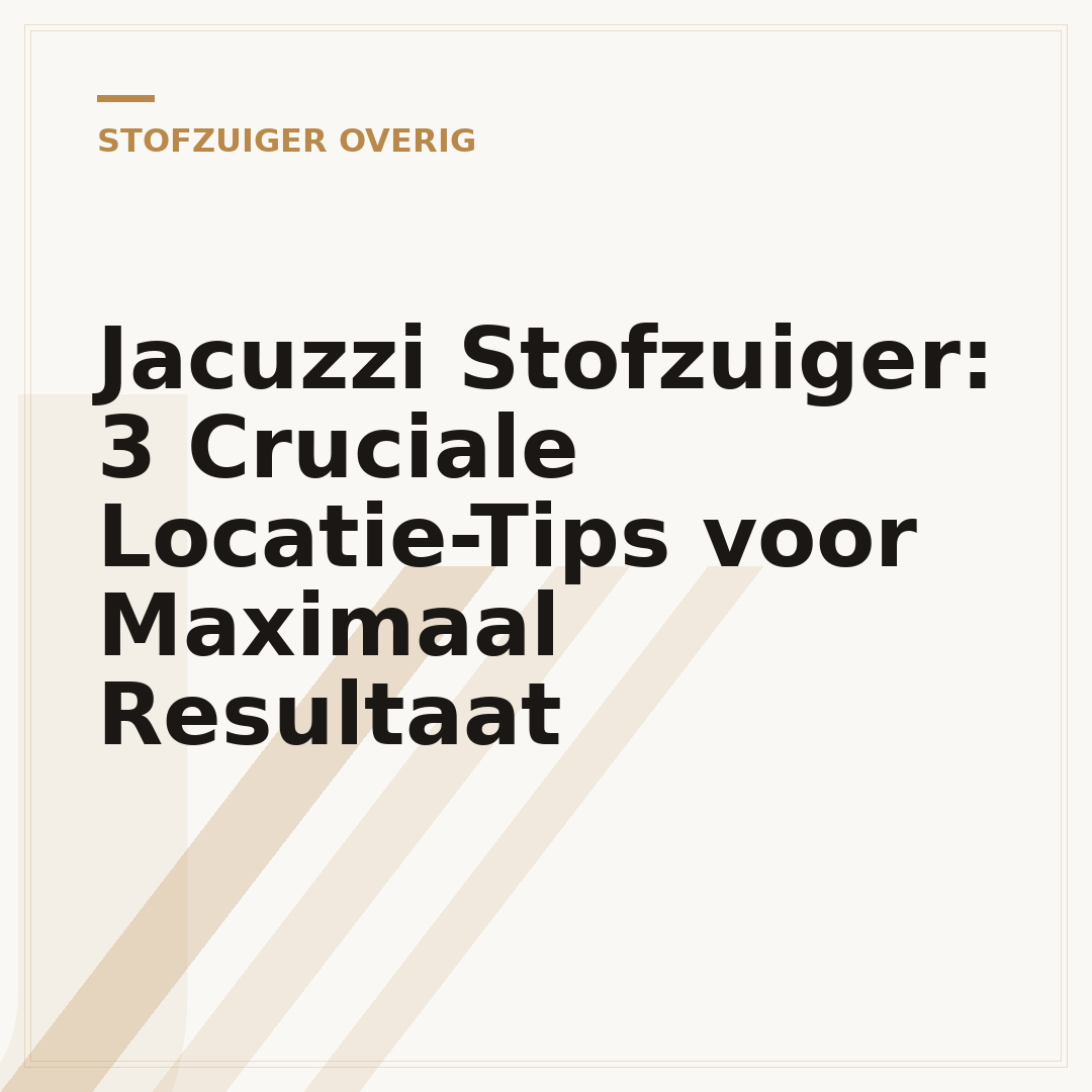 Jacuzzi Stofzuiger: 3 Cruciale Locatie-Tips voor Maximaal Resultaat