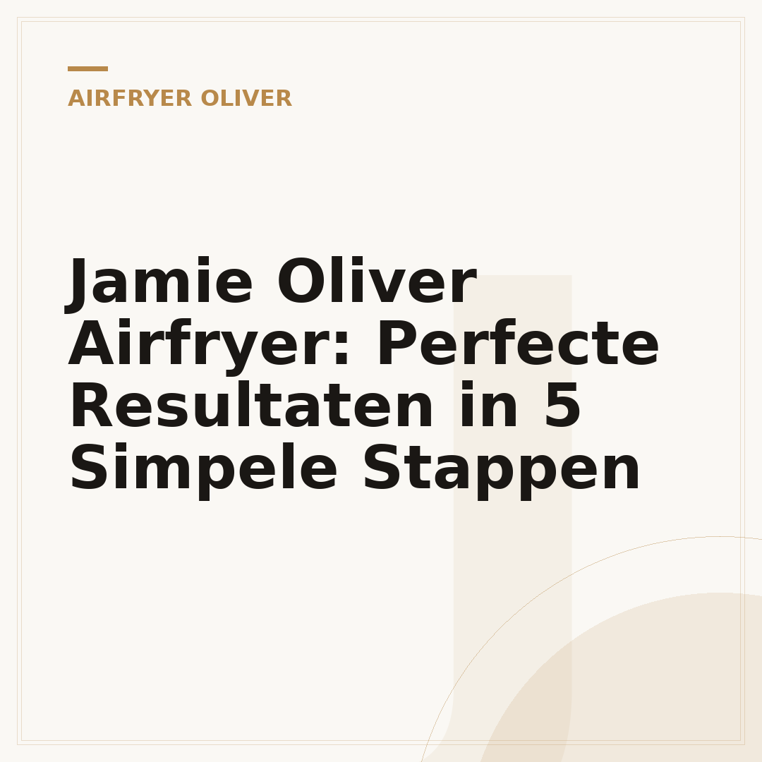Jamie Oliver Airfryer: Perfecte Resultaten in 5 Simpele Stappen