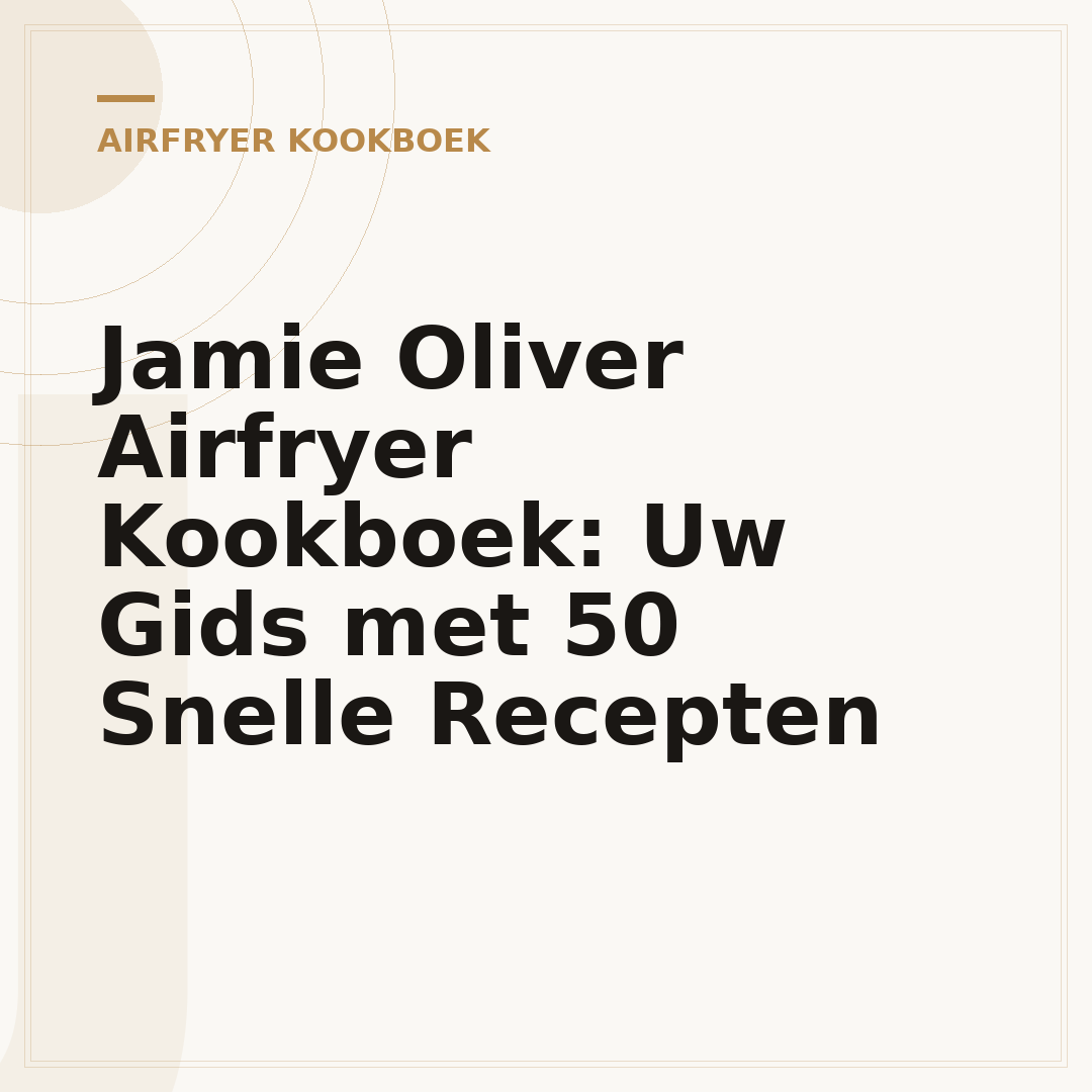 Jamie Oliver Airfryer Kookboek: Uw Gids met 50 Snelle Recepten