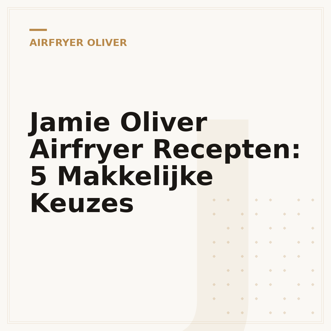 Jamie Oliver Airfryer Recepten: 5 Makkelijke Keuzes