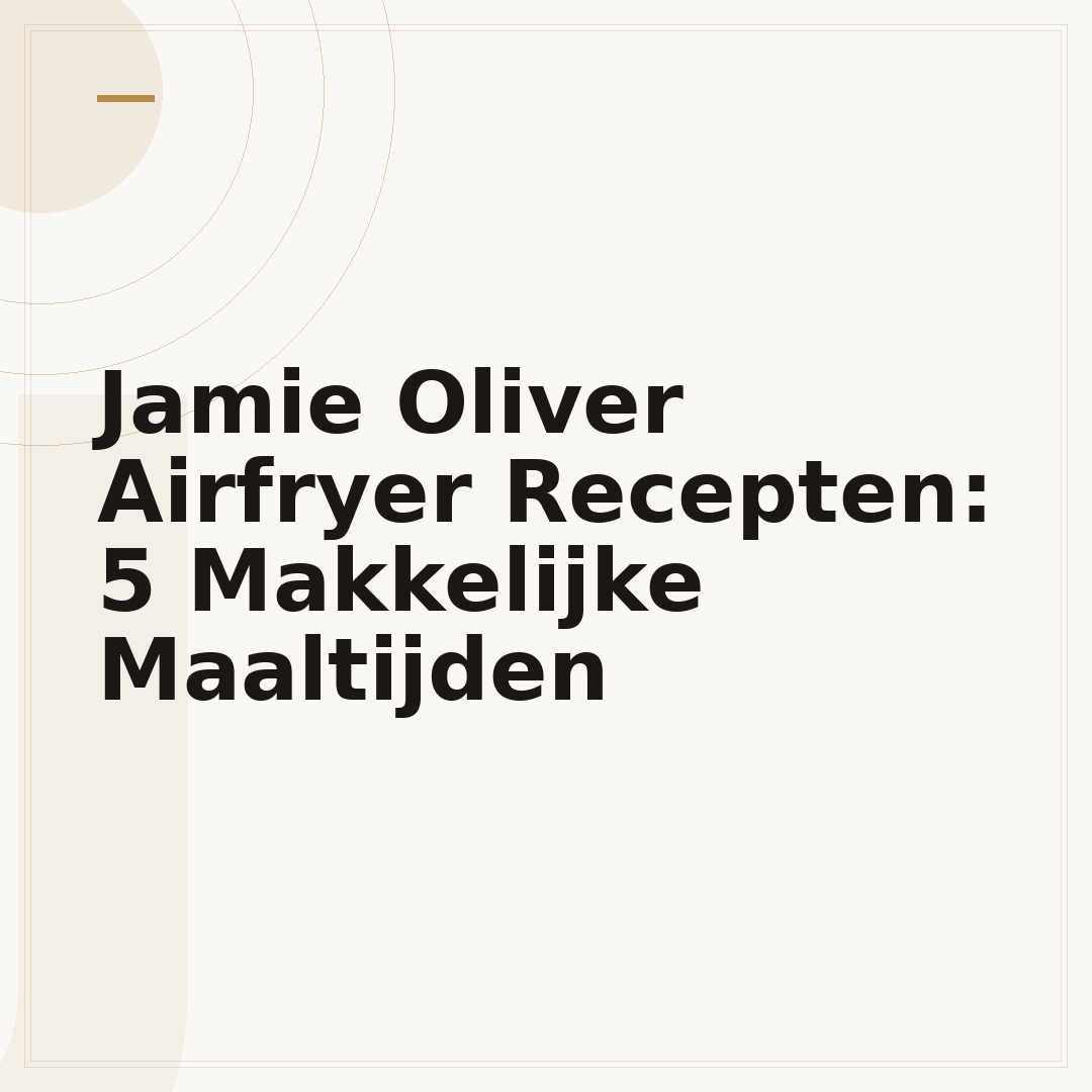 Jamie Oliver Airfryer Recepten: 5 Makkelijke Maaltijden
