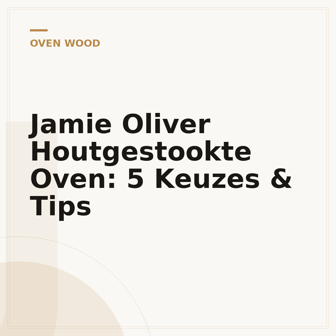 Jamie Oliver Houtgestookte Oven: 5 Keuzes & Tips