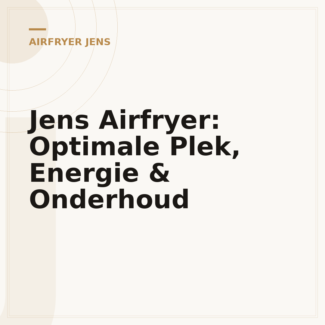 Jens Airfryer: Optimale Plek, Energie & Onderhoud