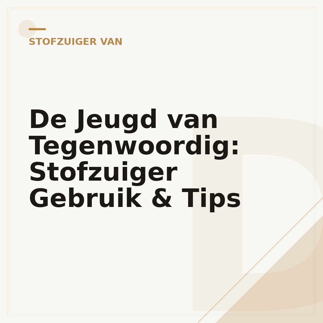 De Jeugd van Tegenwoordig: Stofzuiger Gebruik & Tips