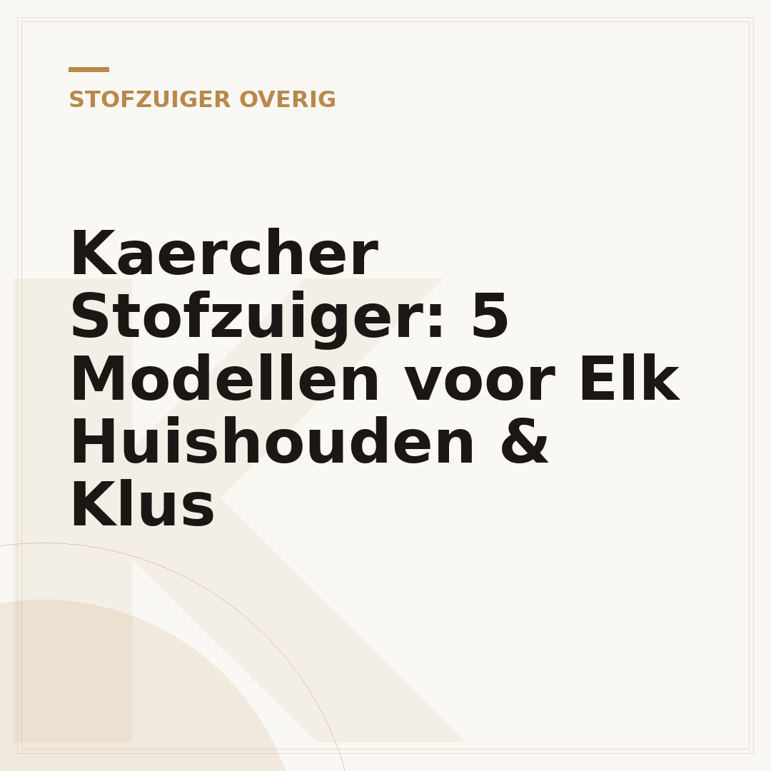 Kaercher Stofzuiger: 5 Modellen voor Elk Huishouden & Klus