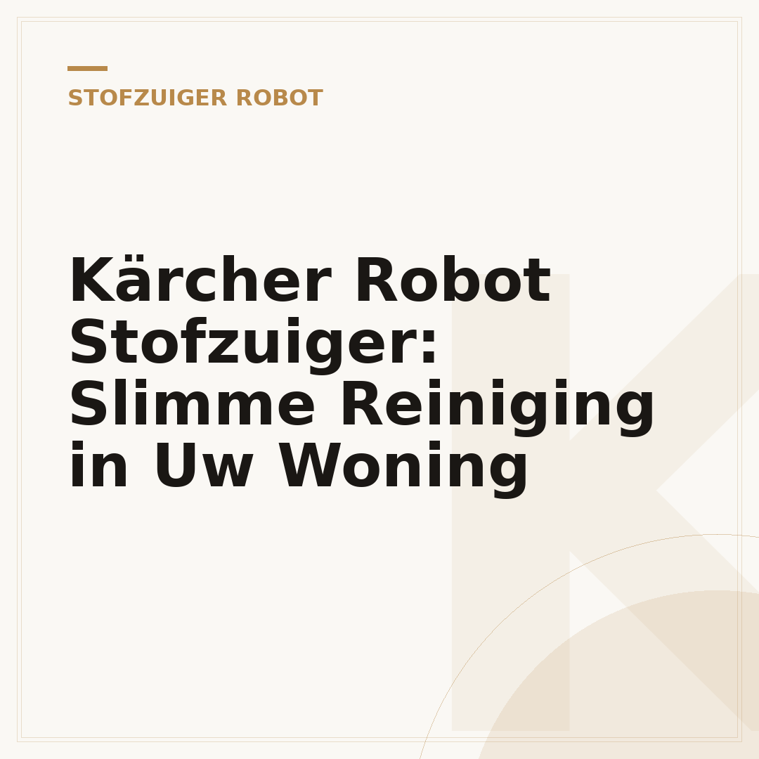 Kärcher Robot Stofzuiger: Slimme Reiniging in Uw Woning