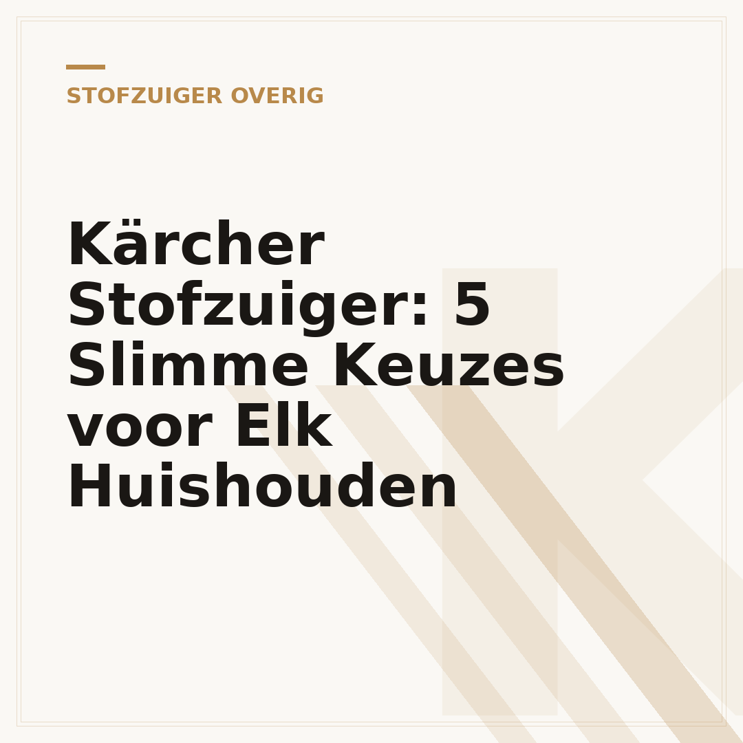 Kärcher Stofzuiger: 5 Slimme Keuzes voor Elk Huishouden