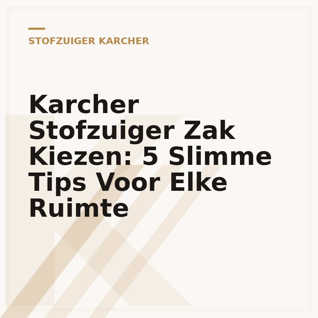 Karcher Stofzuiger Zak Kiezen: 5 Slimme Tips Voor Elke Ruimte