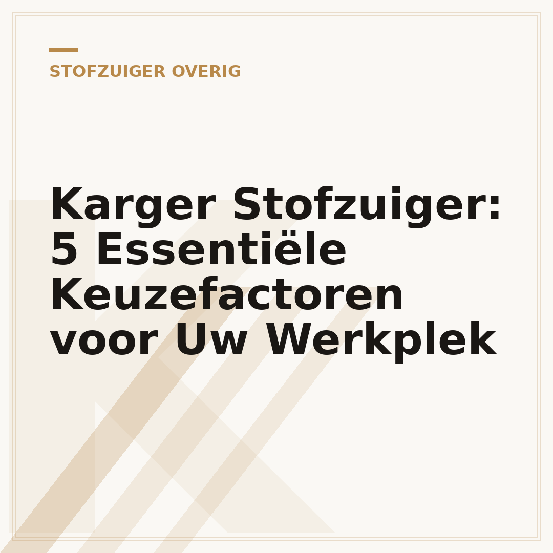 Karger Stofzuiger: 5 Essentiële Keuzefactoren voor Uw Werkplek