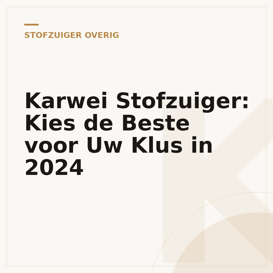 Karwei Stofzuiger: Kies de Beste voor Uw Klus in 2024