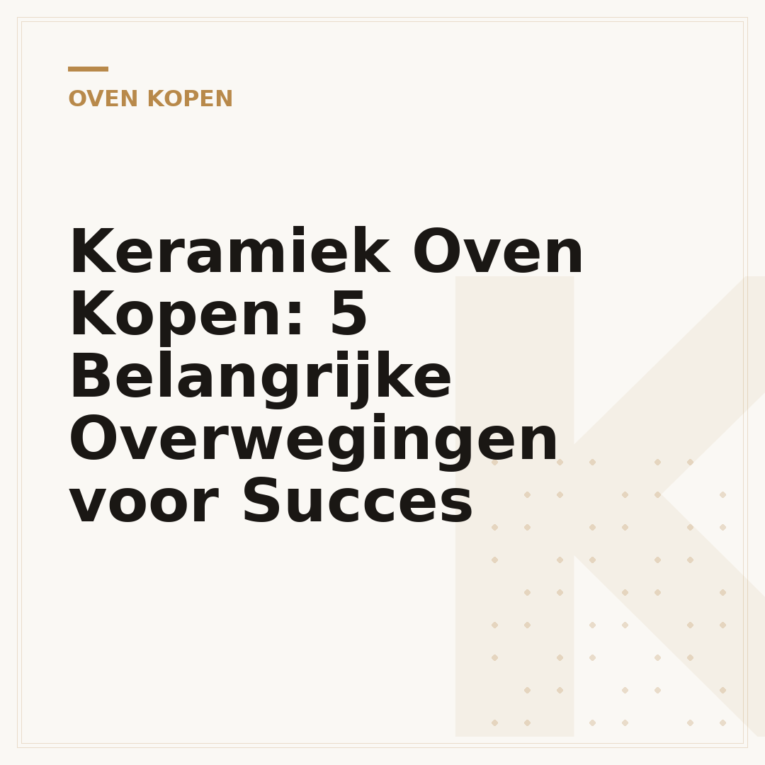 Keramiek Oven Kopen: 5 Belangrijke Overwegingen voor Succes