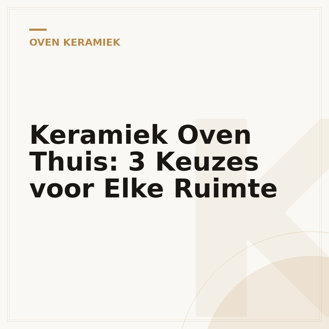 Keramiek Oven Thuis: 3 Keuzes voor Elke Ruimte