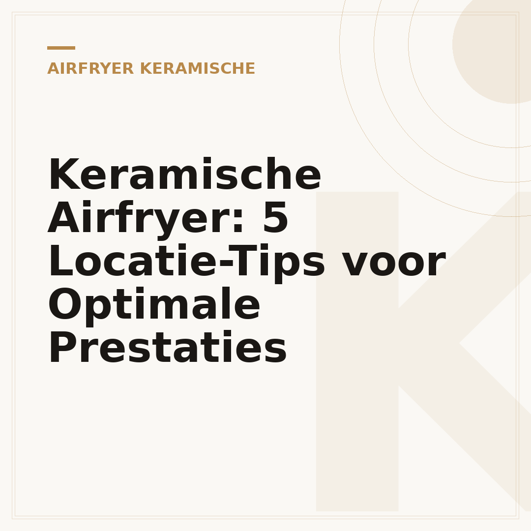 Keramische Airfryer: 5 Locatie-Tips voor Optimale Prestaties