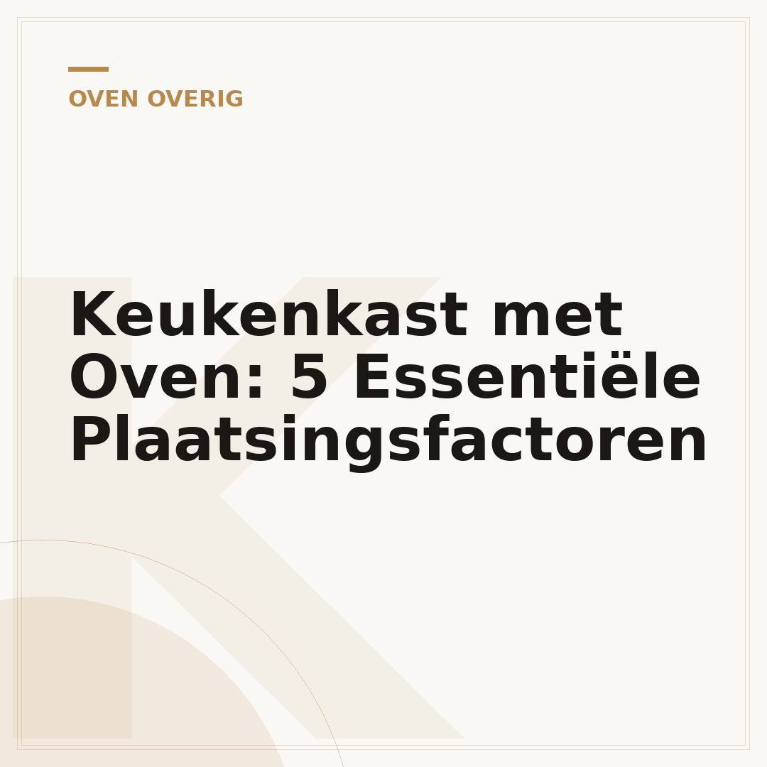Keukenkast met Oven: 5 Essentiële Plaatsingsfactoren