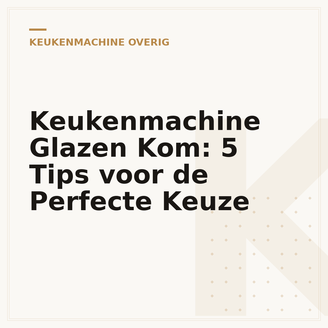Keukenmachine Glazen Kom: 5 Tips voor de Perfecte Keuze