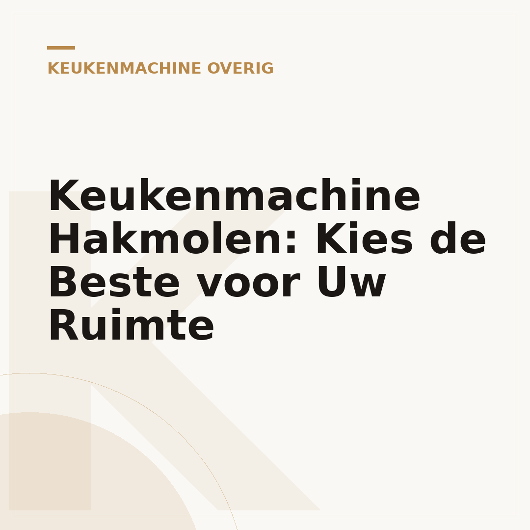 Keukenmachine Hakmolen: Kies de Beste voor Uw Ruimte