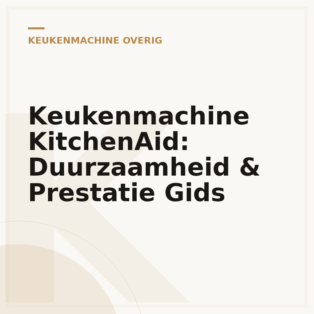 Keukenmachine KitchenAid: Duurzaamheid & Prestatie Gids